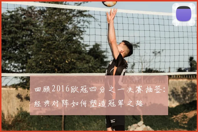 回顾2016欧冠四分之一决赛抽签：经典对阵如何塑造冠军之路