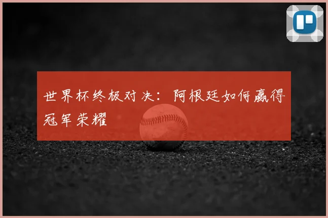世界杯终极对决:阿根廷如何赢得冠军荣耀