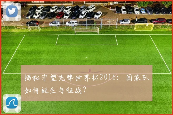 揭秘守望先锋世界杯2016：国家队如何诞生与征战？