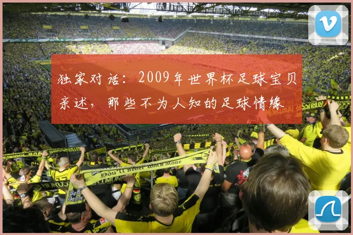 独家对话:2009年世界杯足球宝贝亲述,那些不为人知的足球情缘