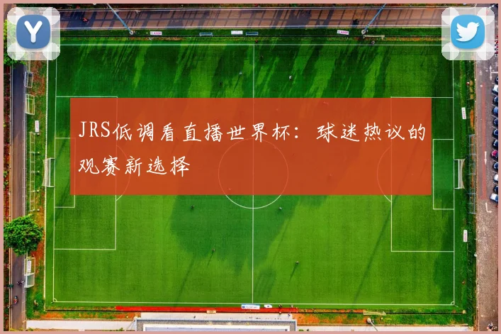 JRS低调看直播世界杯:球迷热议的观赛新选择