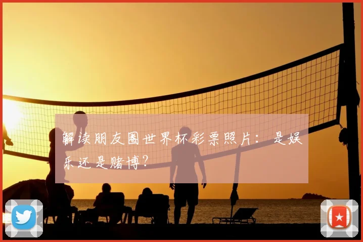 解读朋友圈世界杯彩票照片：是娱乐还是赌博？