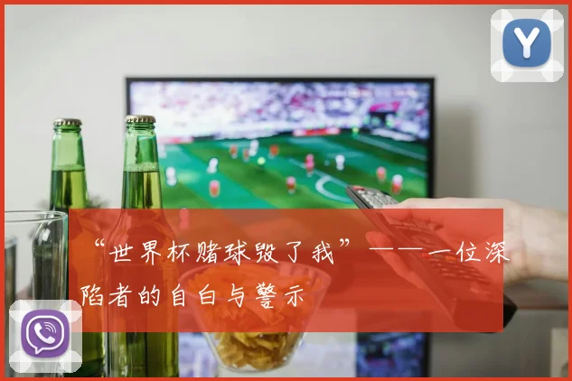 “世界杯赌球毁了我”——一位深陷者的自白与警示
