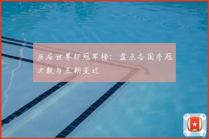 历届世界杯冠军榜：盘点各国夺冠次数与王朝变迁