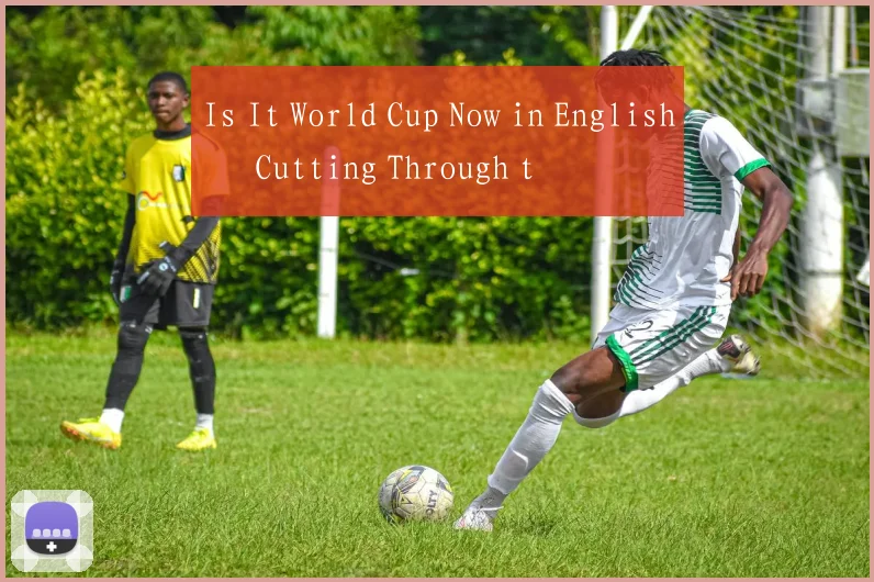 Is It World Cup Now in English – Cutting Through t